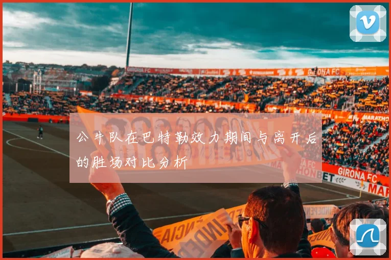 公牛队在巴特勒效力期间与离开后的胜场对比分析