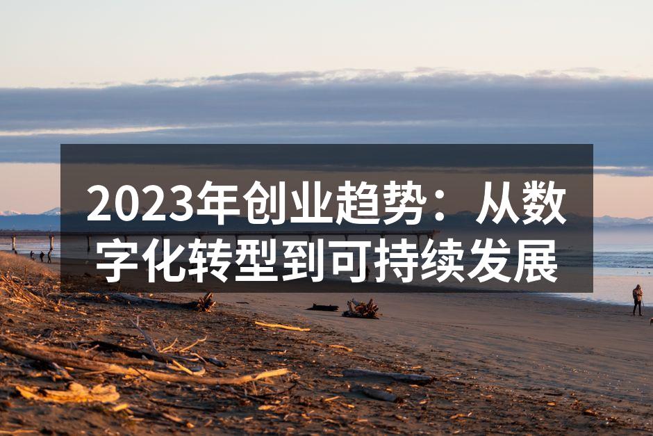 2023年创业趋势：从数字化转型到可持续发展
